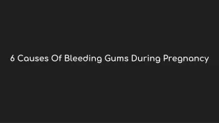 6 Causes Of Bleeding Gums During Pregnancy