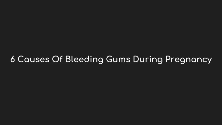 6 causes of bleeding gums during pregnancy