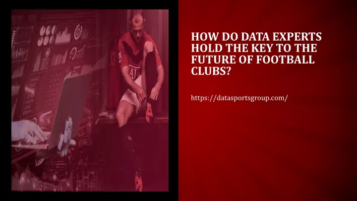 how do data experts hold the key to the future of football clubs