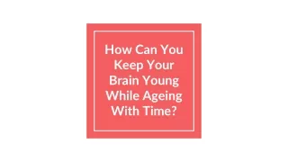 How Can You Keep Your Brain Young While Ageing With Time