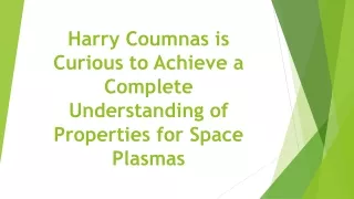 harry coumnas is curious to achieve a complete understanding of properties for space plasmas