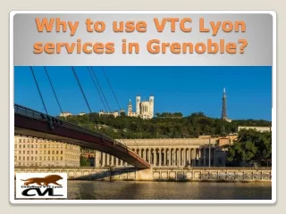 Why to use VTC Lyon services in Grenoble