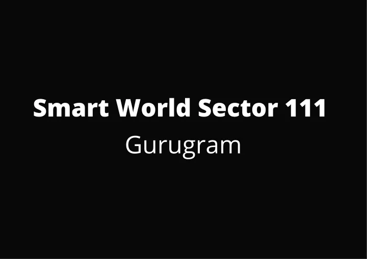 smart world sector 111 gurugram