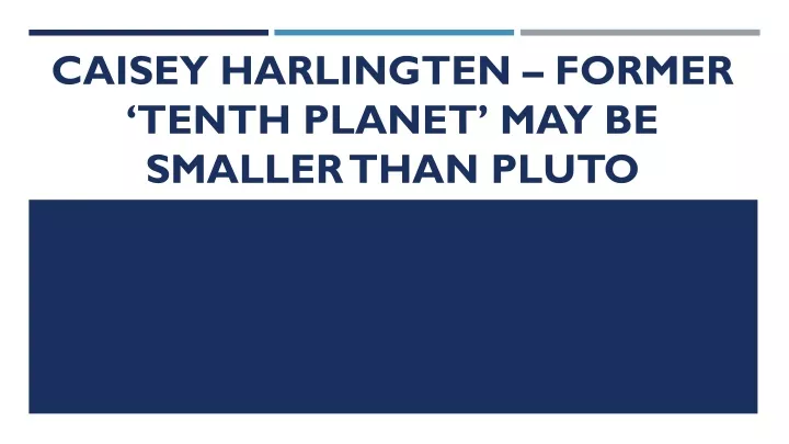 caisey harlingten former tenth planet may be smaller than pluto