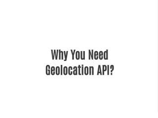 Why You Need Geolocation API?