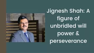 jignesh shah a figure of unbridled will power