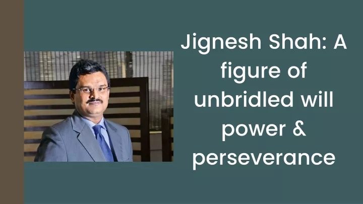 jignesh shah a figure of unbridled will power