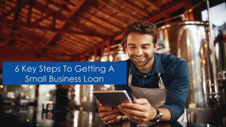 6 key steps to getting a small business loan