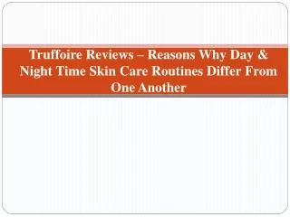 truffoire reviews reasons why day night time skin care routines differ from one another