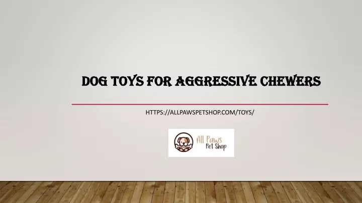 dog toys for aggressive chewers