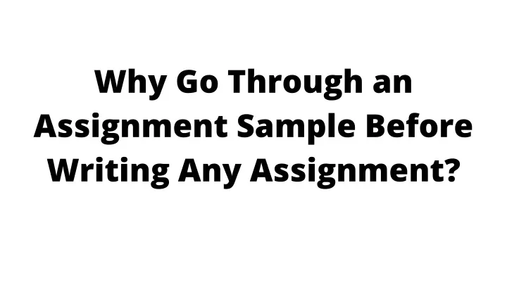 why go through an assignment sample before