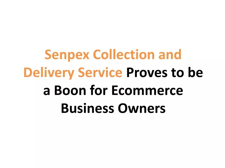 senpex collection and delivery service proves to be a boon for ecommerce business o wners