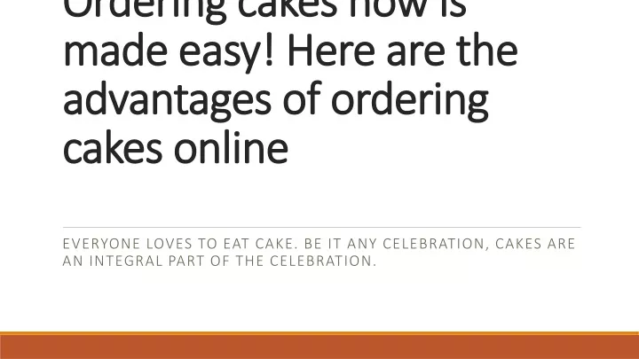 ordering cakes now is made easy here are the advantages of ordering cakes online