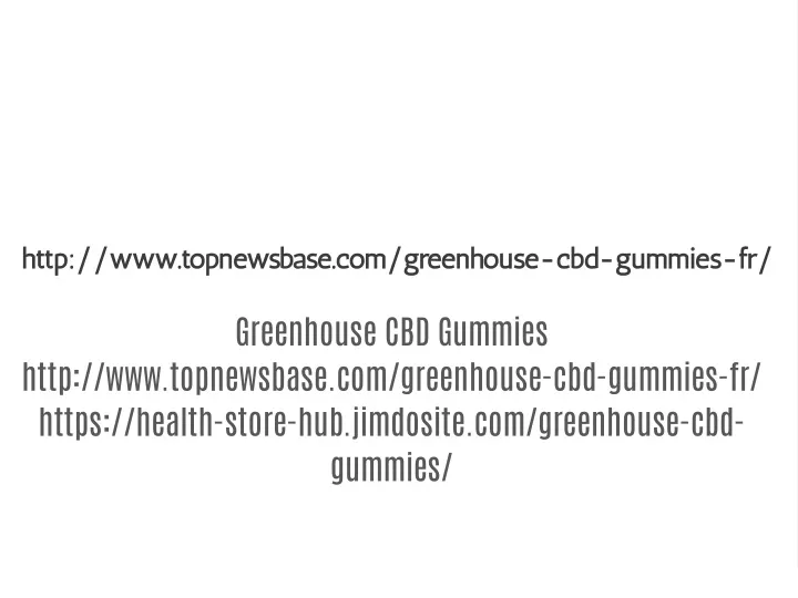 http www topnewsbase com greenhouse cbd gummies fr