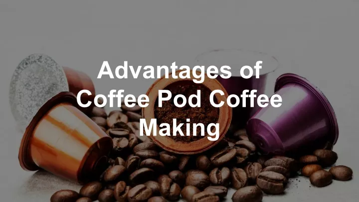 advantages of coffee pod coffee making