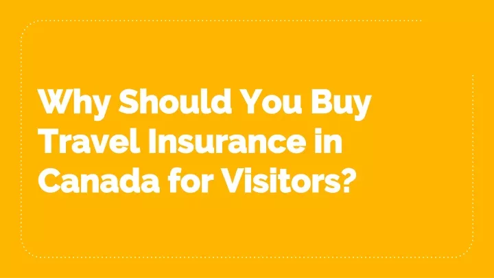 why should you buy travel insurance in canada for visitors