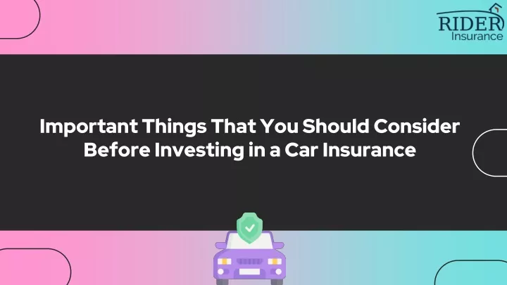 important things that you should consider before investing in a car insurance