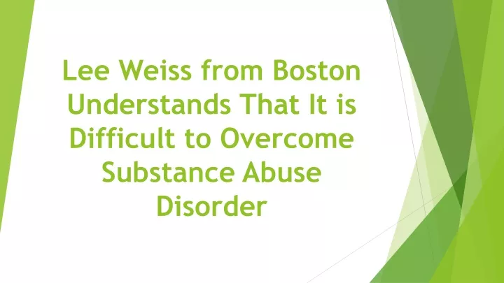 lee weiss from boston understands that it is difficult to overcome substance abuse disorder
