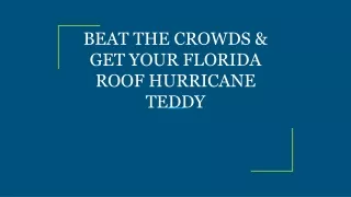 BEAT THE CROWDS & GET YOUR FLORIDA ROOF HURRICANE TEDDY