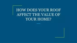 HOW DOES YOUR ROOF AFFECT THE VALUE OF YOUR HOME?