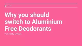 Why you should switch to Aluminium Free Deodorants?