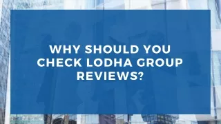 why should you check lodha group reviews