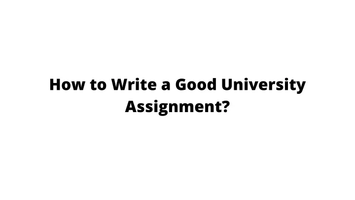 how to write a good university assignment