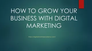 HOW TO GROW YOUR BUSINESS WITH DIGITAL MARKETING