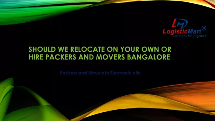 should we relocate on your own or hire packers and m overs bangalore