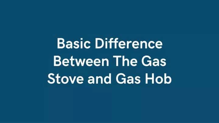 basic difference between the gas stove and gas hob