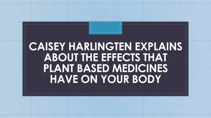 caisey harlingten explains about the effects that plant based medicines have on your body