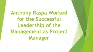 Anthony Raspa Worked for the Successful Leadership of the Management as Project Manager