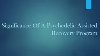 Significance Of A Psychedelic Assisted Recovery Program