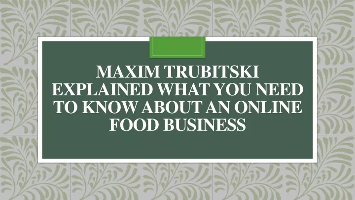 maxim trubitski explained what you need to know about an online food business