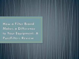 how a filter brand makes a difference to your equipment a purefilters review