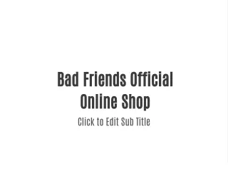 Bad Friends Official Online Shop