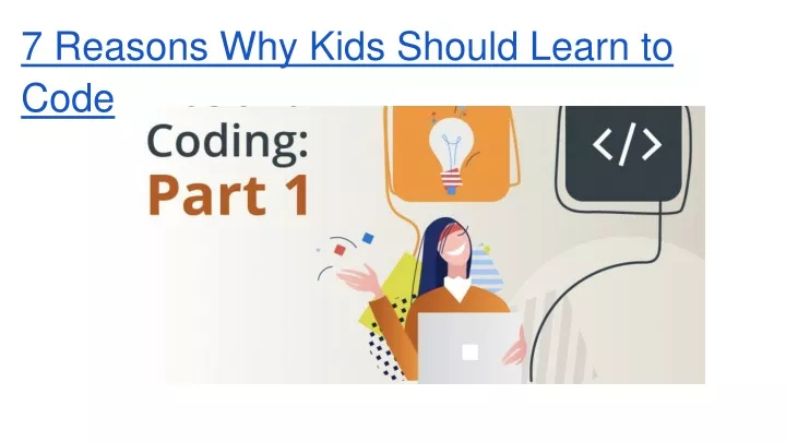 PPT - 7 Reasons Why Kids Should Learn To Code PowerPoint Presentation ...