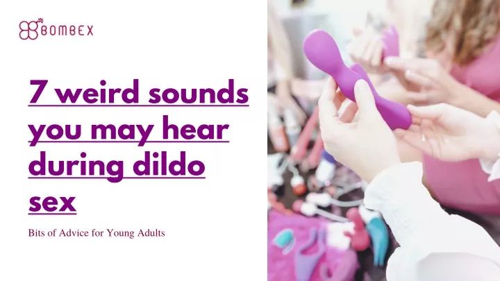 7 weird sounds you may hear during dildo sex