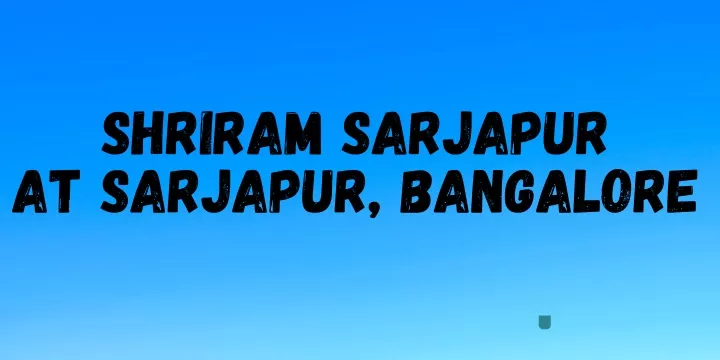 shriram sarjapur at sarjapur bangalore