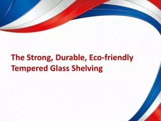 The Strong, Durable, Eco-friendly Tempered Glass Shelving