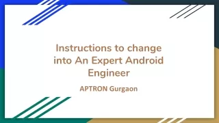 instructions to change into an expert android engineer