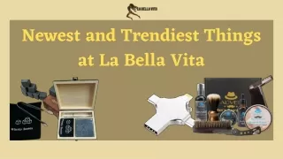 Newest and Trendiest Things at La Bella Vita
