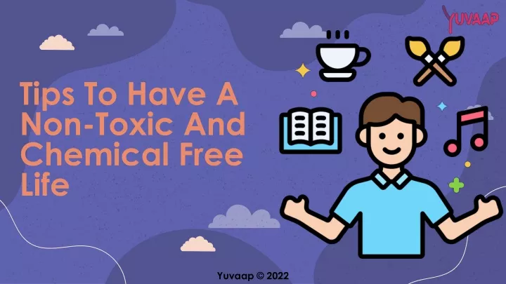 tips to have a non toxic and chemical free life