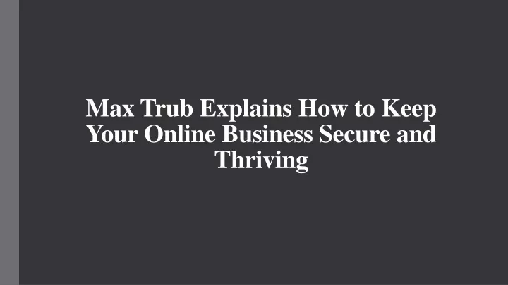 max trub explains how to keep your online business secure and thriving