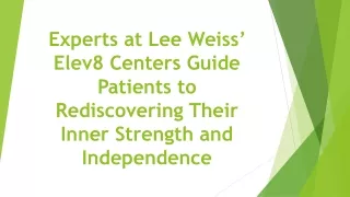 Experts at Lee Weiss’ Elev8 Centers Guide Patients to Rediscovering Their Inner Strength and Independence