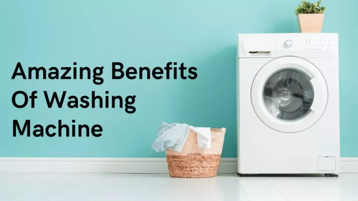 amazing benefits of washing machine