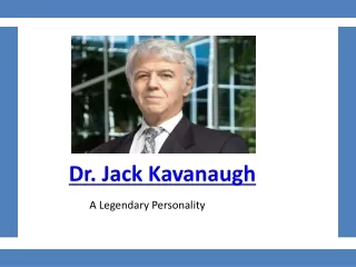Dr. Jack Kavanaugh is one Such rare Personality
