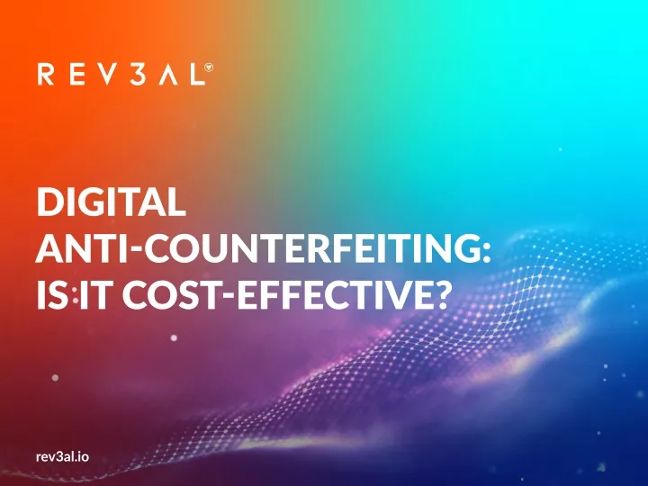 digital anti counterfeiting is it cost effective