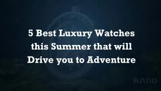 5 Best Luxury Watches this Summer that will Drive you to Adventure