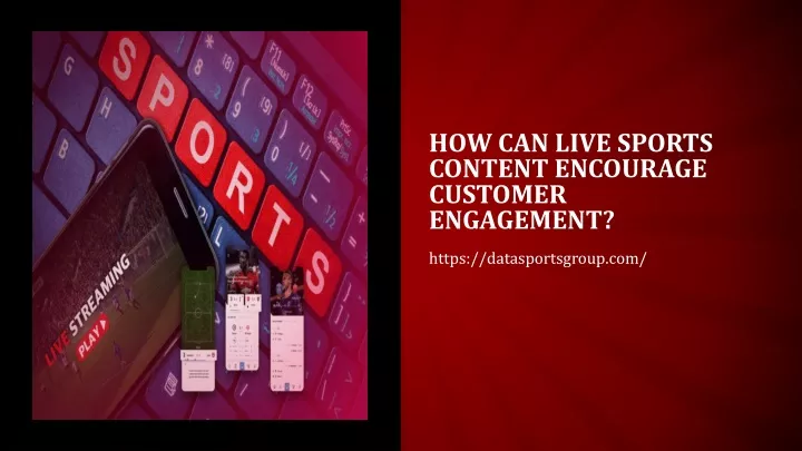 how can live sports content encourage customer engagement